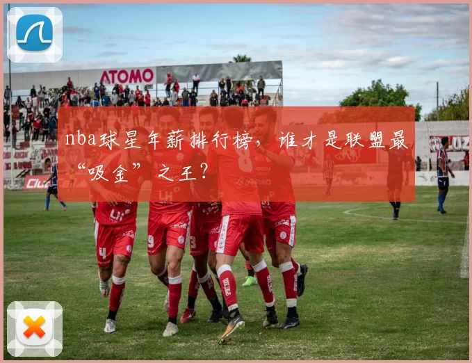 nba球星年薪排行榜，谁才是联盟最“吸金”之王？
